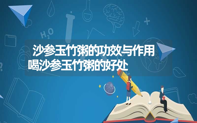 沙参玉竹粥的功效与作用 喝沙参玉竹粥的