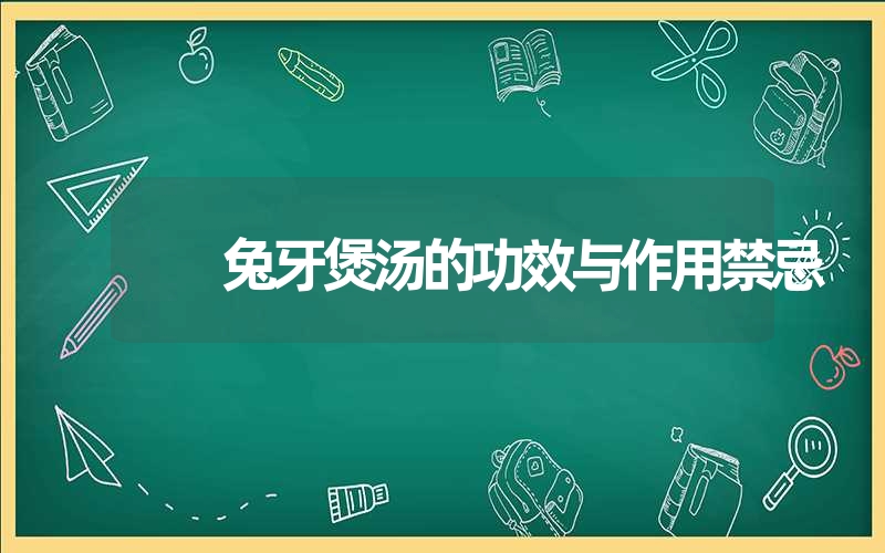 兔牙煲汤的功效与作用禁忌