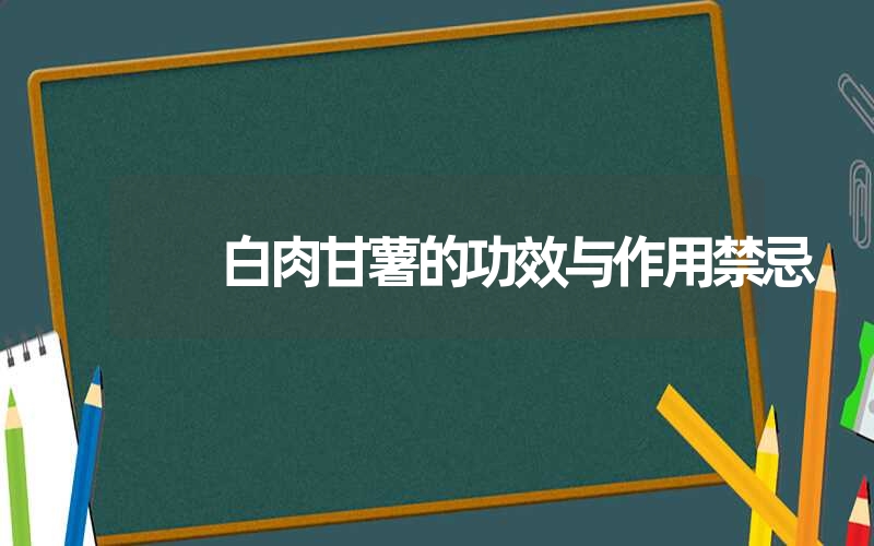 白肉甘薯的功效与作用禁忌