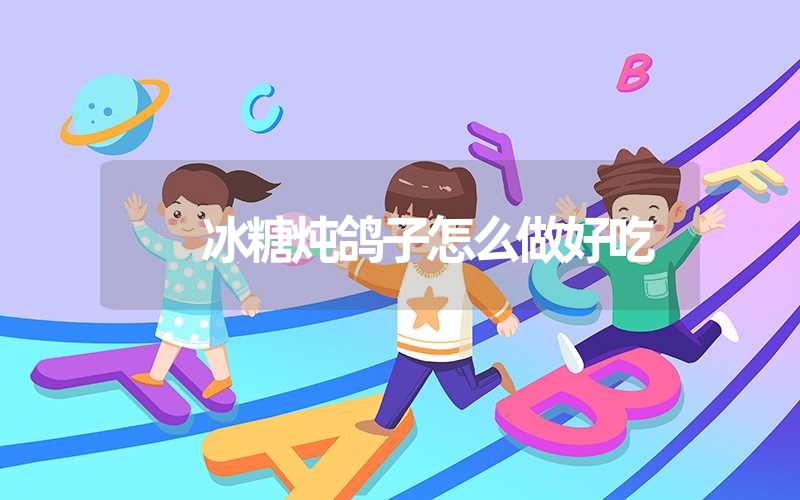 冰糖炖鸽子怎么做好吃